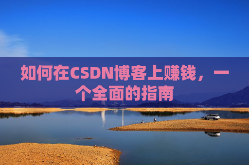 如何在CSDN博客上赚钱，一个全面的指南